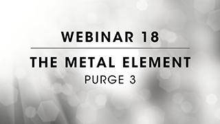 Webinar 18: Purge 3 The Metal Element