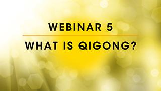 Webinar 5: What Is Qigong?